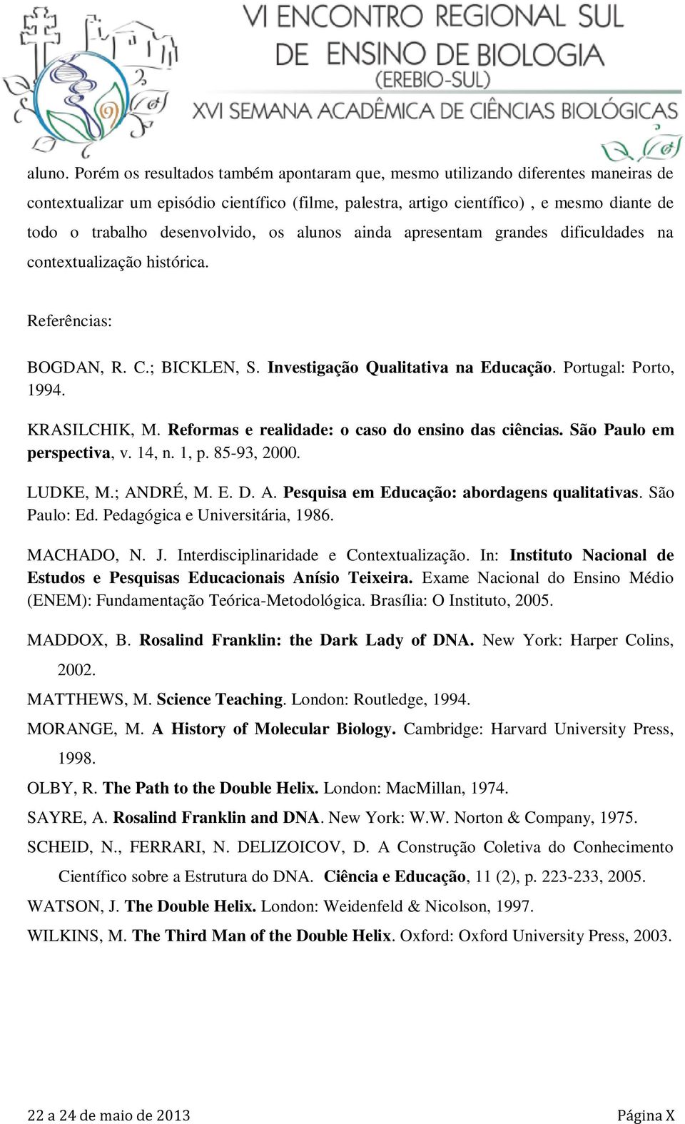 desenvolvido, os alunos ainda apresentam grandes dificuldades na contextualização histórica. Referências: BOGDAN, R. C.; BICKLEN, S. Investigação Qualitativa na Educação. Portugal: Porto, 1994.