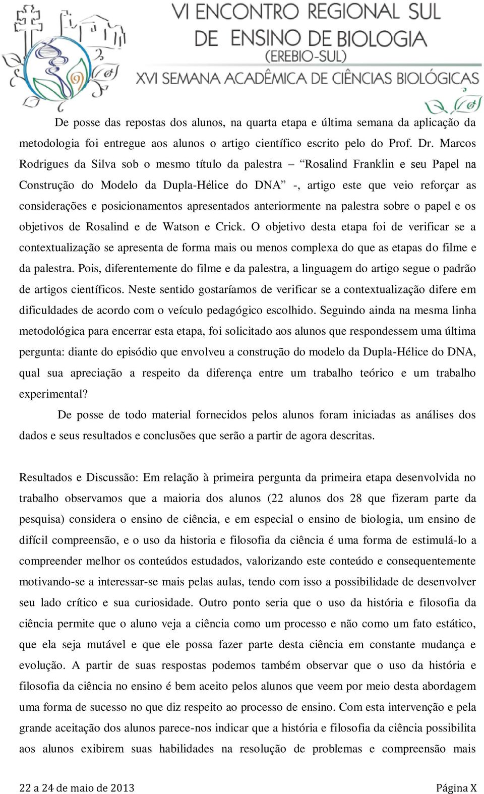 posicionamentos apresentados anteriormente na palestra sobre o papel e os objetivos de Rosalind e de Watson e Crick.