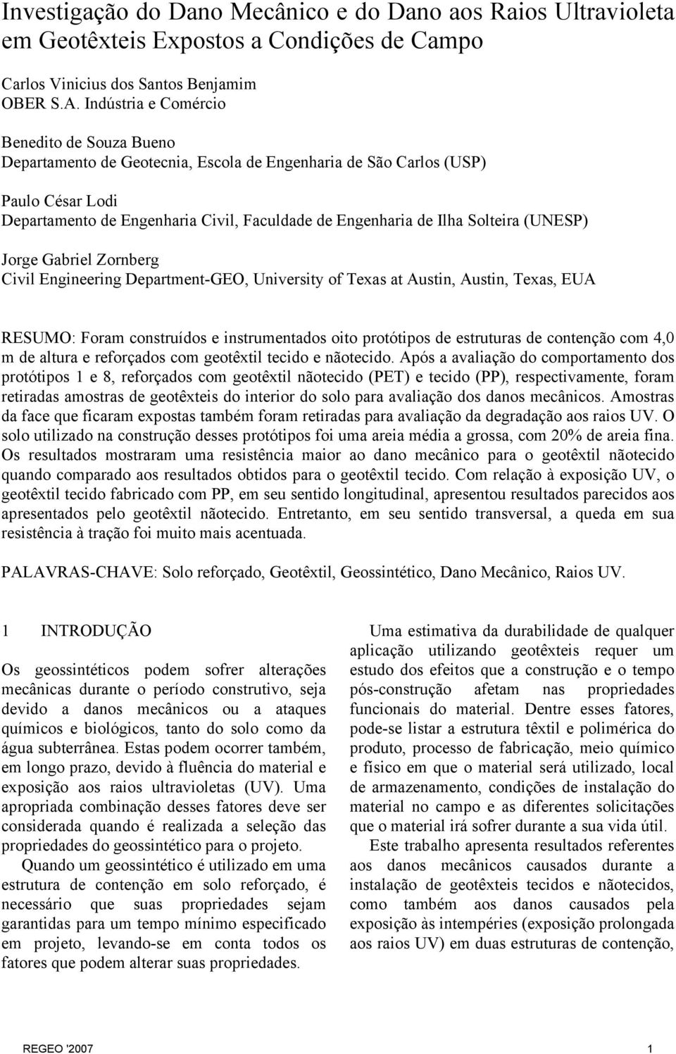 Solteira (UNESP) Jorge Gabriel Zornberg Civil Engineering Department-GEO, University of Texas at Austin, Austin, Texas, EUA RESUMO: Foram construídos e instrumentados oito protótipos de estruturas de