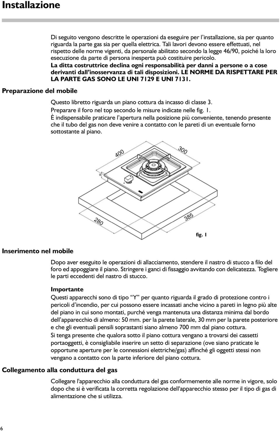 La ditta costruttrice declina ogni responsabilità per danni a persone o a cose derivanti dall inosservanza di tali disposizioni. LE NORME DA RISPETTARE PER LA PARTE GAS SONO LE UNI 7129 E UNI 7131.