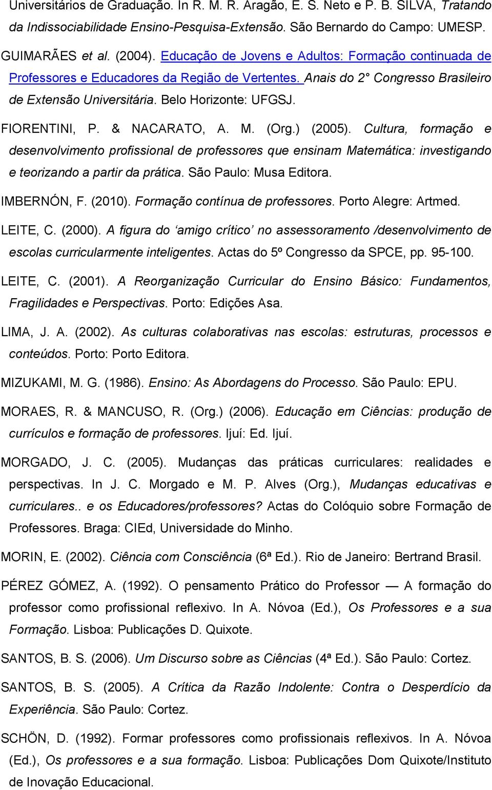 & NACARATO, A. M. (Org.) (2005). Cultura, formação e desenvolvimento profissional de professores que ensinam Matemática: investigando e teorizando a partir da prática. São Paulo: Musa Editora.