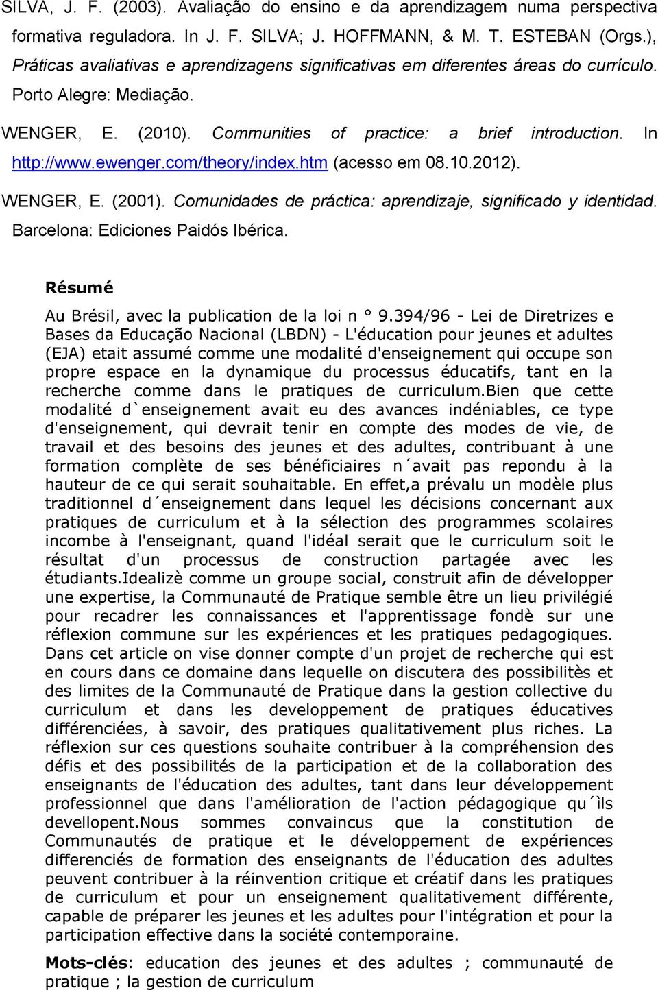ewenger.com/theory/index.htm (acesso em 08.10.2012). WENGER, E. (2001). Comunidades de práctica: aprendizaje, significado y identidad. Barcelona: Ediciones Paidós Ibérica.
