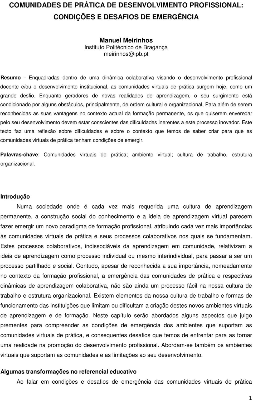 um grande desfio. Enquanto geradores de novas realidades de aprendizagem, o seu surgimento está condicionado por alguns obstáculos, principalmente, de ordem cultural e organizacional.