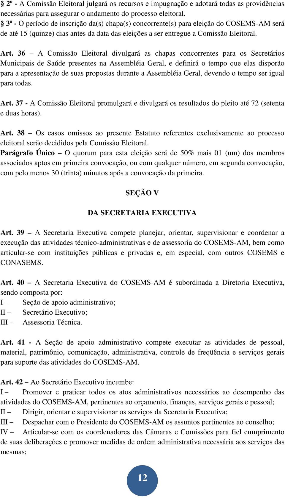 36 A Comissão Eleitoral divulgará as chapas concorrentes para os Secretários Municipais de Saúde presentes na Assembléia Geral, e definirá o tempo que elas disporão para a apresentação de suas