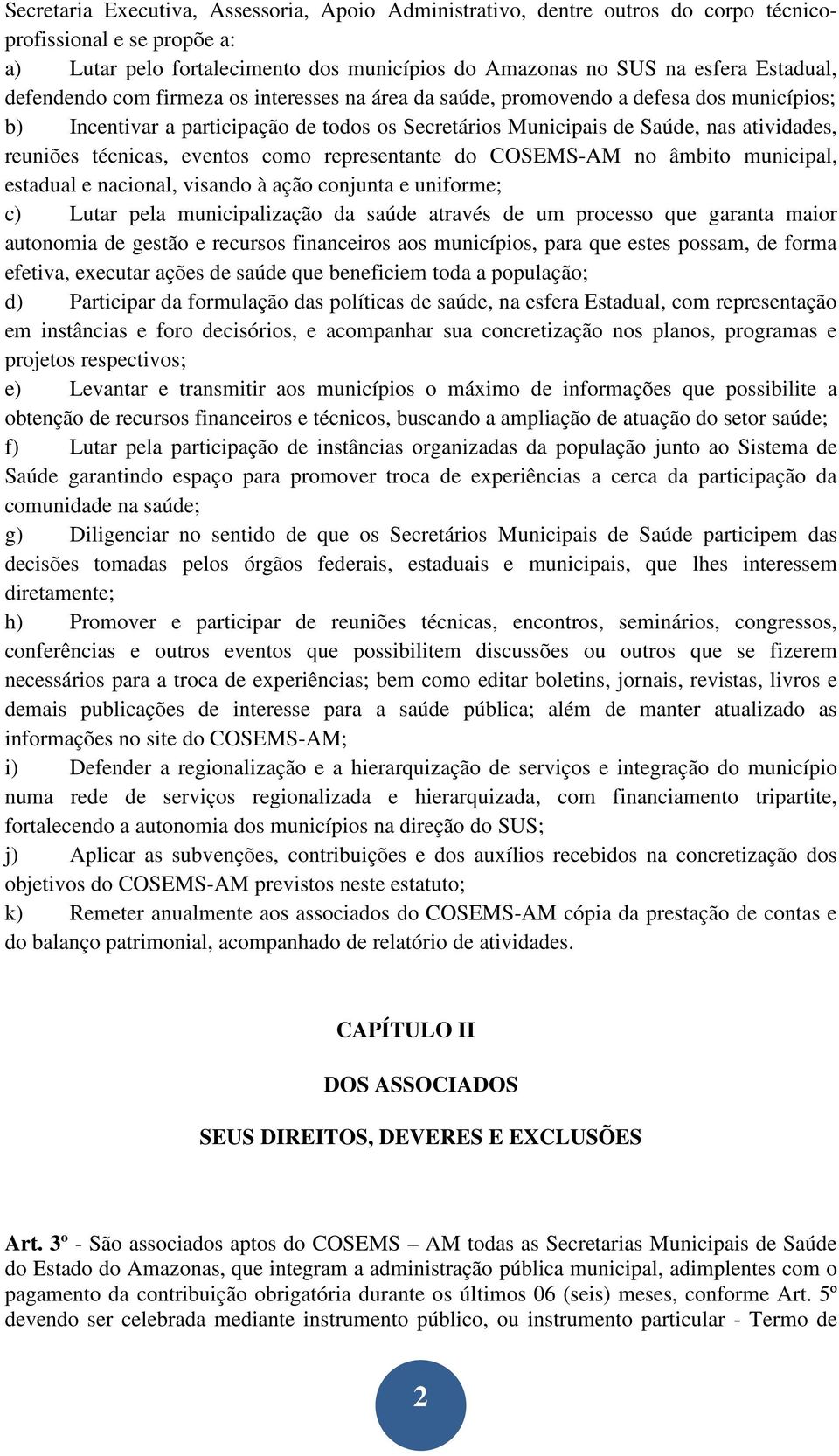 eventos como representante do COSEMS-AM no âmbito municipal, estadual e nacional, visando à ação conjunta e uniforme; c) Lutar pela municipalização da saúde através de um processo que garanta maior