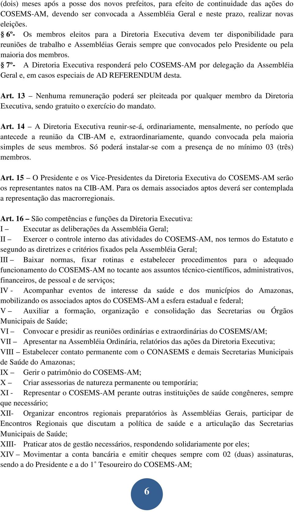 7º- A Diretoria Executiva responderá pelo COSEMS-AM por delegação da Assembléia Geral e, em casos especiais de AD REFERENDUM desta. Art.