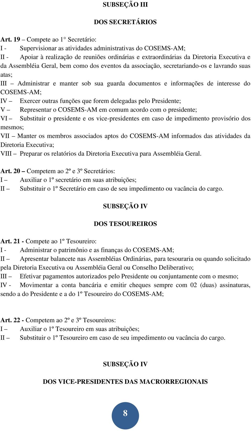 Geral, bem como dos eventos da associação, secretariando-os e lavrando suas atas; III Administrar e manter sob sua guarda documentos e informações de interesse do COSEMS-AM; IV Exercer outras funções