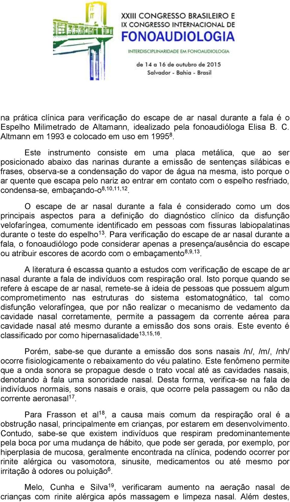 porque o ar quente que escapa pelo nariz ao entrar em contato com o espelho resfriado, condensa-se, embaçando-o 8,10,11,12.