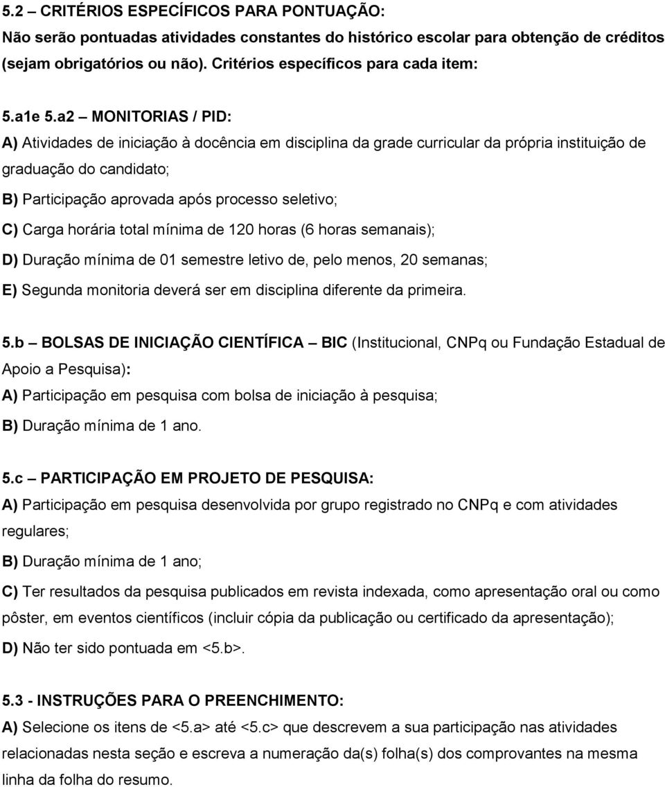 a2 MONITORIAS / PID: A) Atividades de iniciação à docência em disciplina da grade curricular da própria instituição de graduação do candidato; B) Participação aprovada após processo seletivo; C)