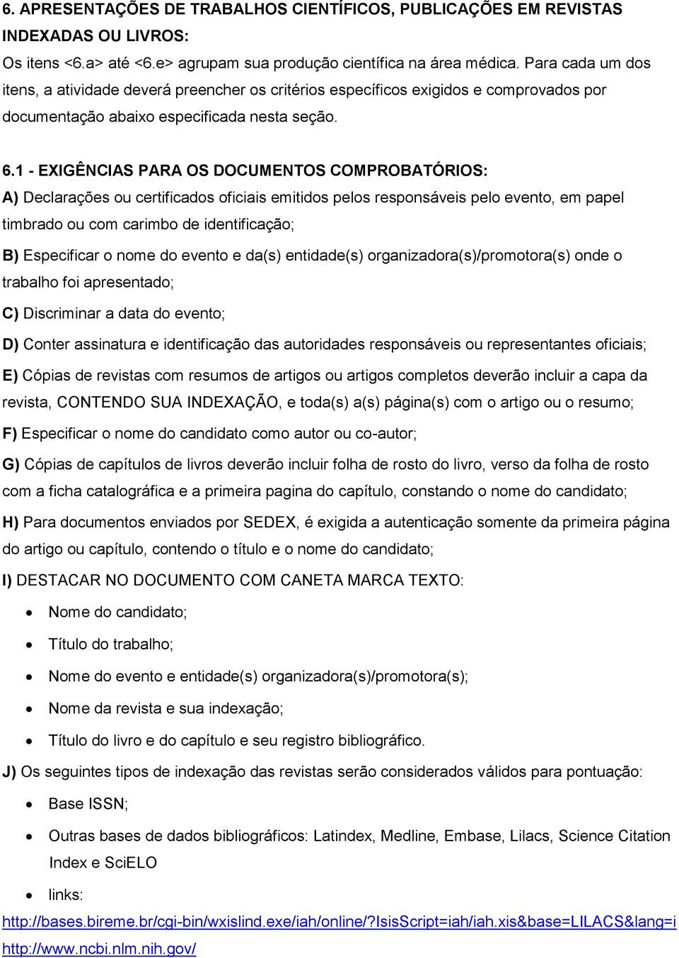 1 - EXIGÊNCIAS PARA OS DOCUMENTOS COMPROBATÓRIOS: A) Declarações ou certificados oficiais emitidos pelos responsáveis pelo evento, em papel timbrado ou com carimbo de identificação; B) Especificar o