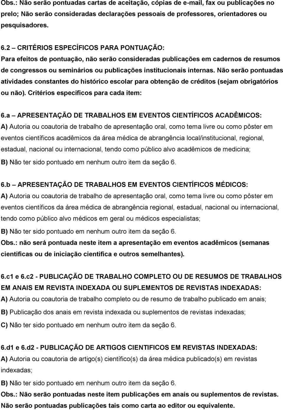 Não serão pontuadas atividades constantes do histórico escolar para obtenção de créditos (sejam obrigatórios ou não). Critérios específicos para cada item: 6.