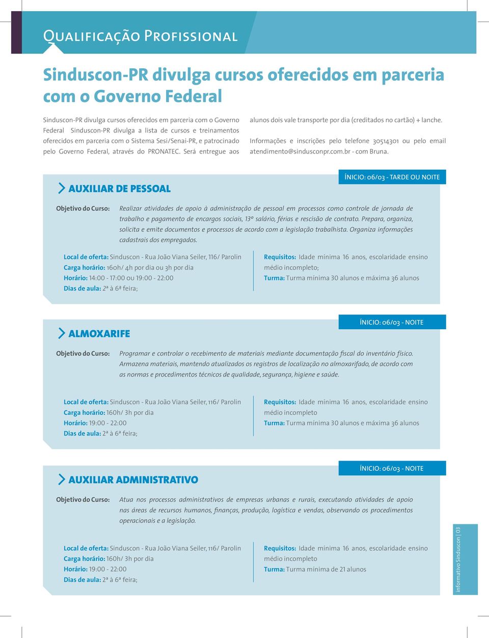 Será entregue aos alunos dois vale transporte por dia (creditados no cartão) + lanche. Informações e inscrições pelo telefone 30514301 ou pelo email atendimento@sindusconpr.com.br - com Bruna.