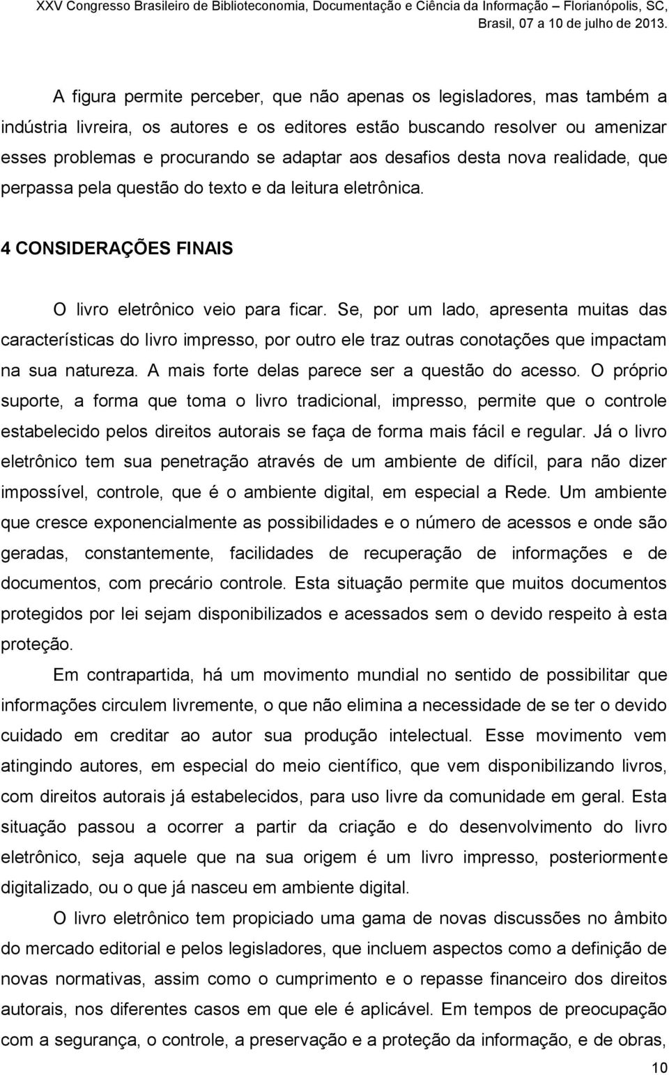 Se, por um lado, apresenta muitas das características do livro impresso, por outro ele traz outras conotações que impactam na sua natureza. A mais forte delas parece ser a questão do acesso.