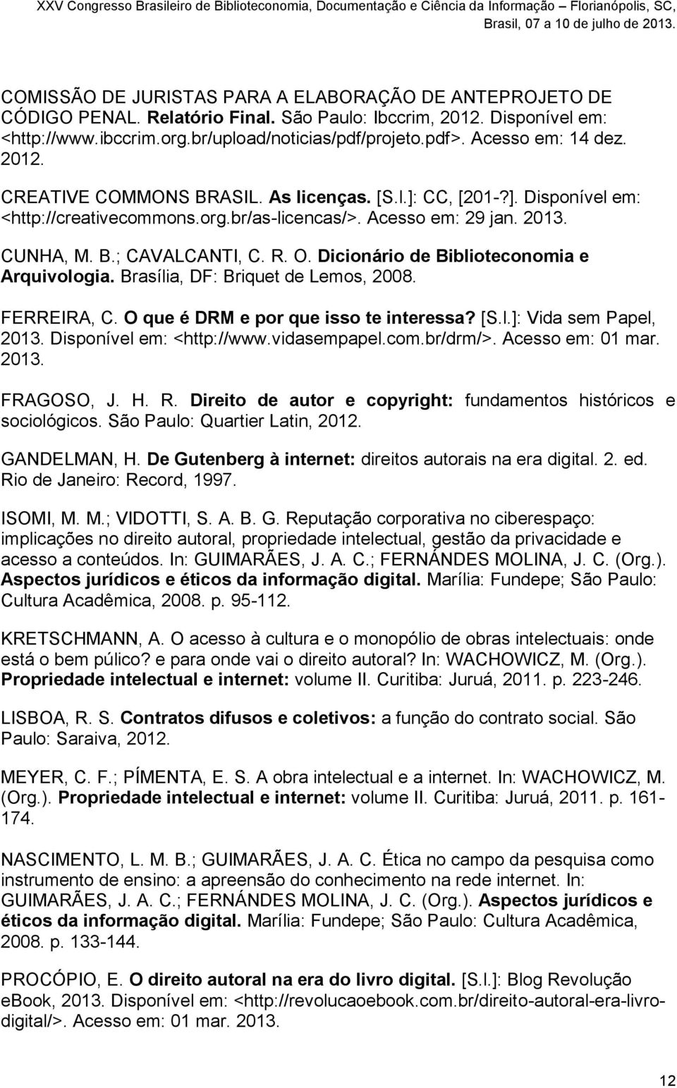 R. O. Dicionário de Biblioteconomia e Arquivologia. Brasília, DF: Briquet de Lemos, 2008. FERREIRA, C. O que é DRM e por que isso te interessa? [S.l.]: Vida sem Papel, 2013.