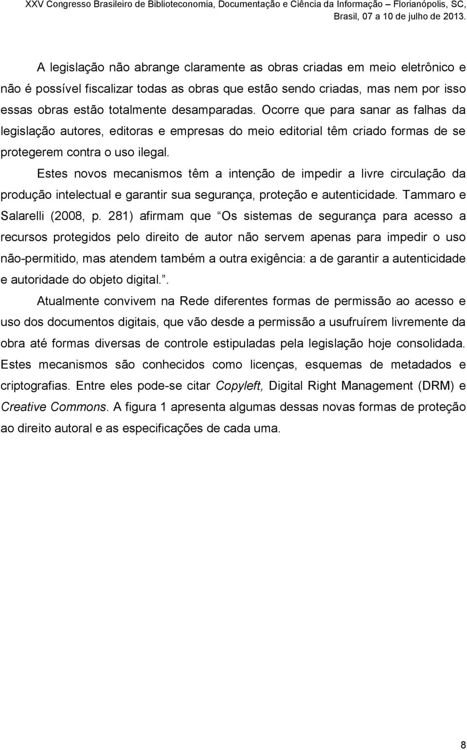 Estes novos mecanismos têm a intenção de impedir a livre circulação da produção intelectual e garantir sua segurança, proteção e autenticidade. Tammaro e Salarelli (2008, p.