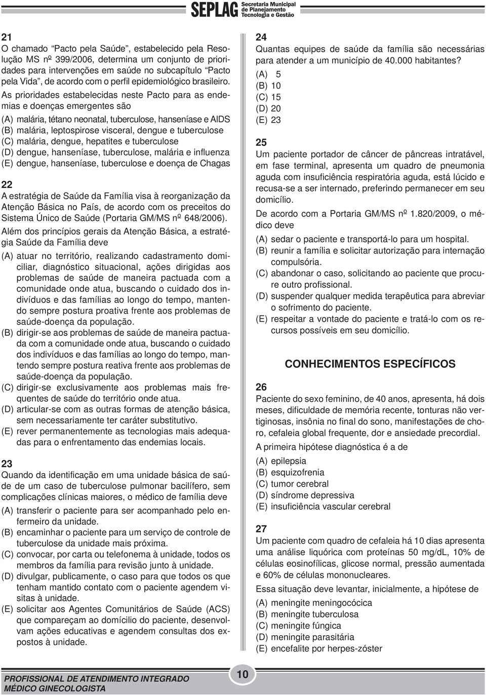 As prioridades estabelecidas neste Pacto para as endemias e doenças emergentes são (A) malária, tétano neonatal, tuberculose, hanseníase e AIDS (B) malária, leptospirose visceral, dengue e