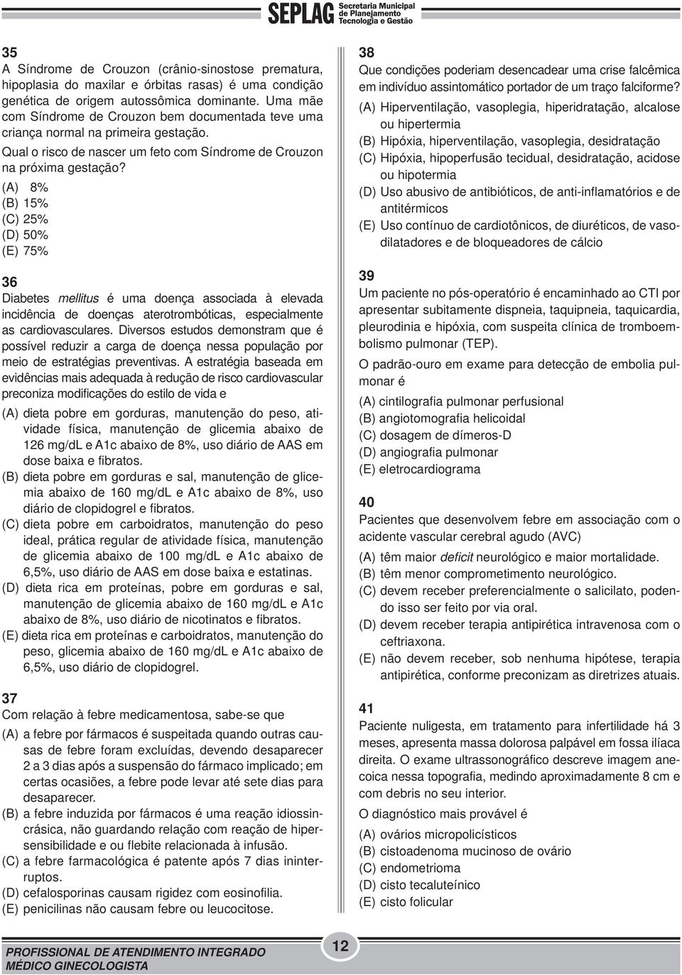 (A) 8% (B) 15% (C) 25% (D) 50% (E) 75% 36 Diabetes mellitus é uma doença associada à elevada incidência de doenças aterotrombóticas, especialmente as cardiovasculares.