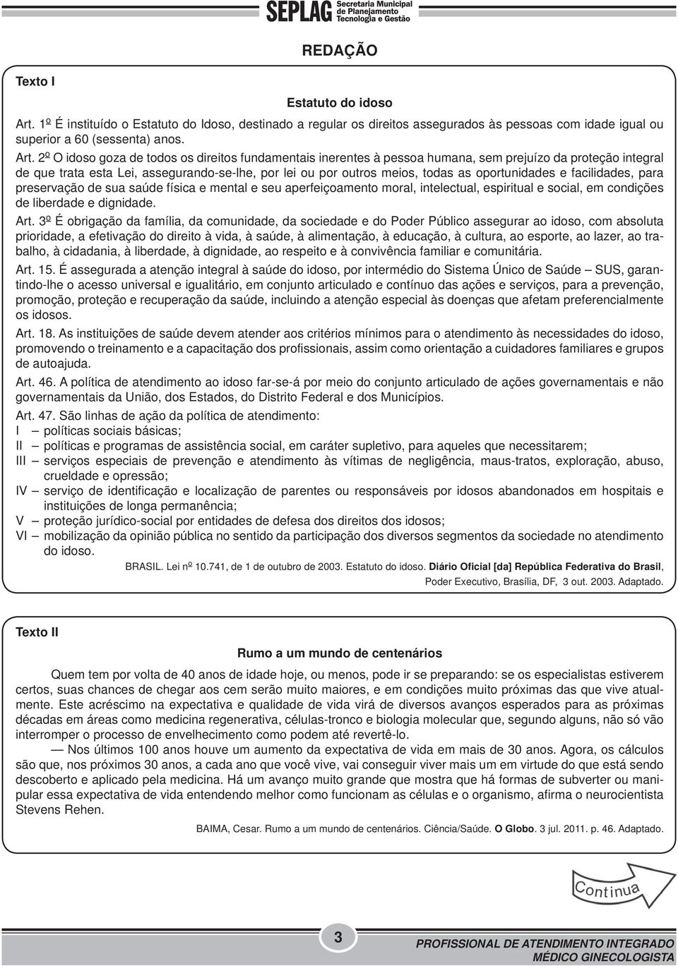 2 o O idoso goza de todos os direitos fundamentais inerentes à pessoa humana, sem prejuízo da proteção integral de que trata esta Lei, assegurando-se-lhe, por lei ou por outros meios, todas as