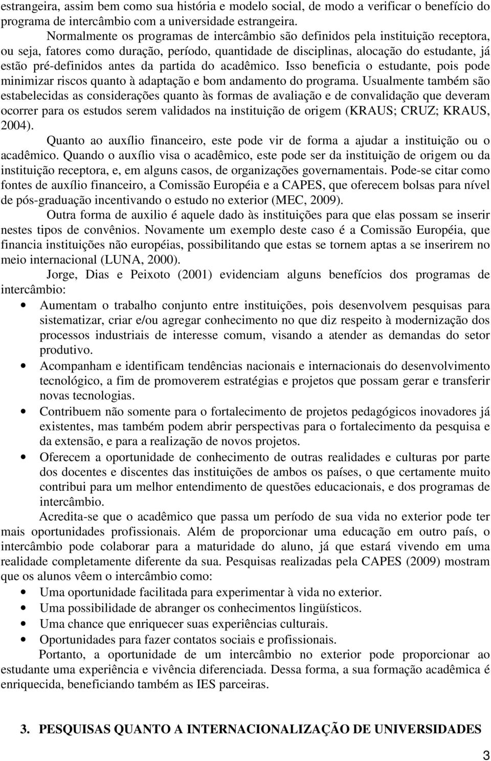 antes da partida do acadêmico. Isso beneficia o estudante, pois pode minimizar riscos quanto à adaptação e bom andamento do programa.