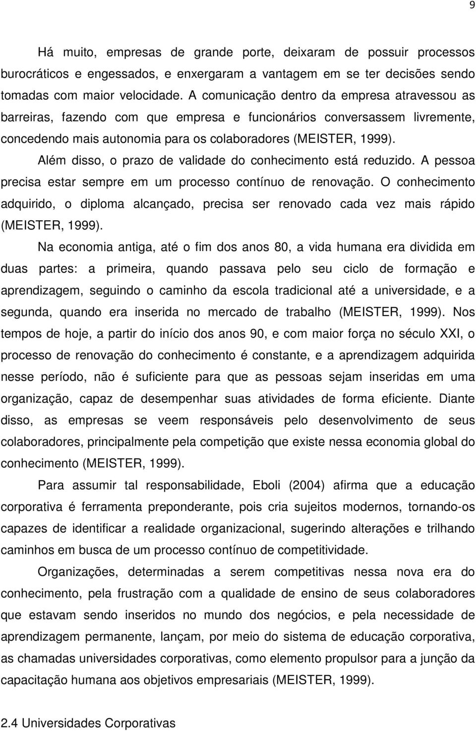 Além disso, o prazo de validade do conhecimento está reduzido. A pessoa precisa estar sempre em um processo contínuo de renovação.