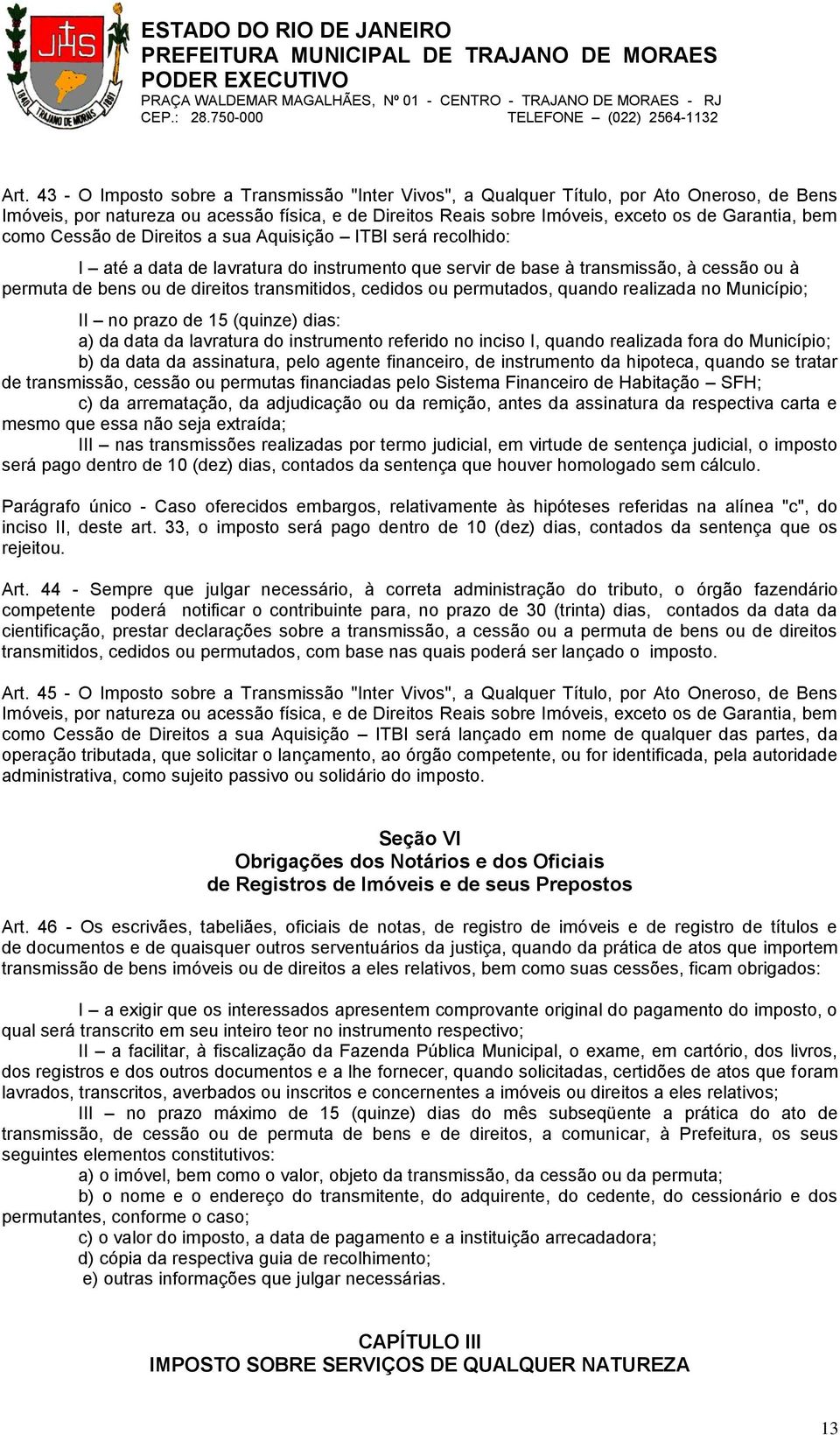 cedidos ou permutados, quando realizada no Município; II no prazo de 15 (quinze) dias: a) da data da lavratura do instrumento referido no inciso I, quando realizada fora do Município; b) da data da