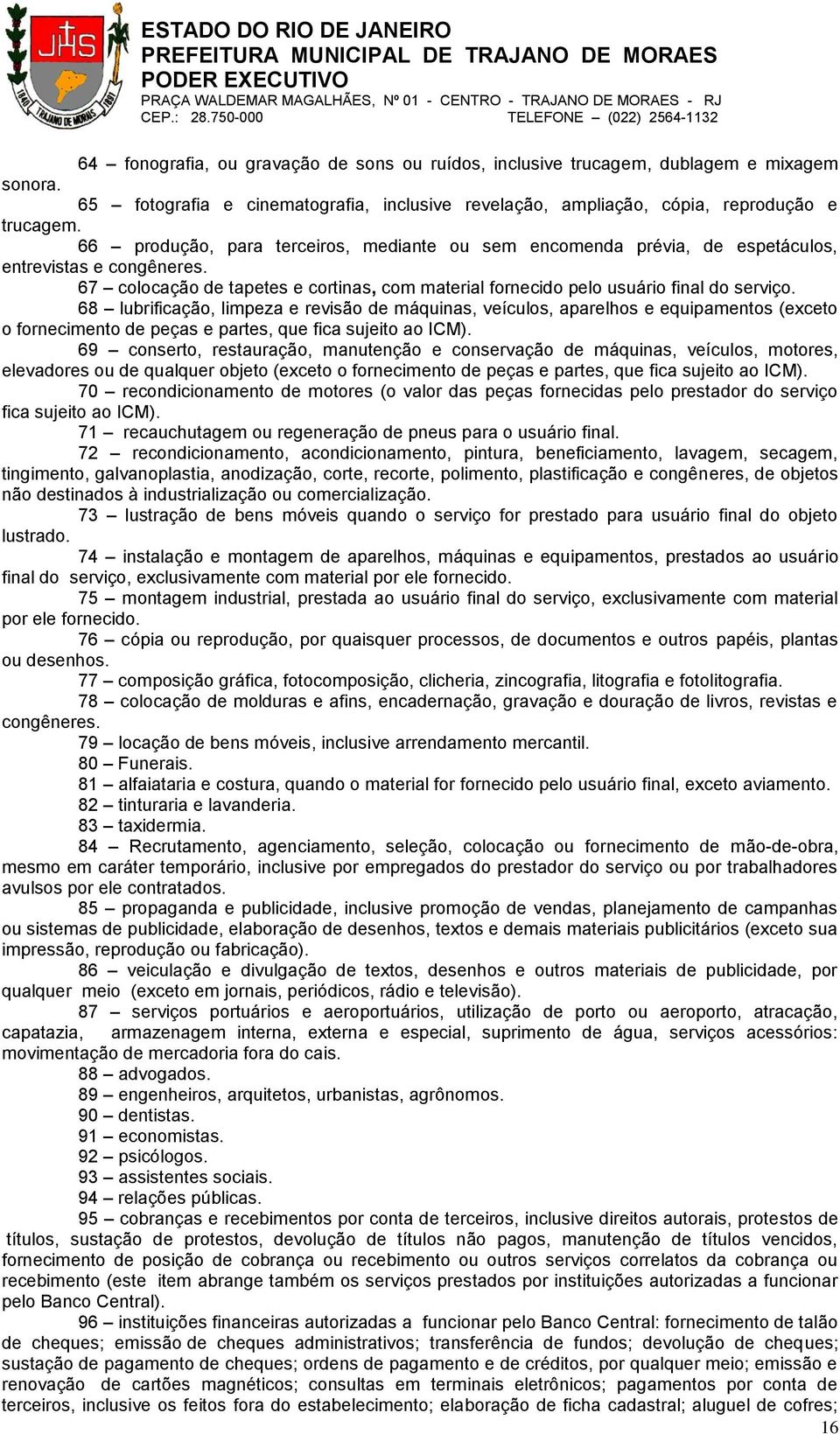 68 lubrificação, limpeza e revisão de máquinas, veículos, aparelhos e equipamentos (exceto o fornecimento de peças e partes, que fica sujeito ao ICM).