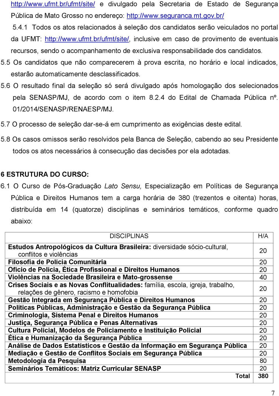 br/ufmt/site/, inclusive em caso de provimento de eventuais recursos, sendo o acompanhamento de exclusiva responsabilidade dos candidatos. 5.