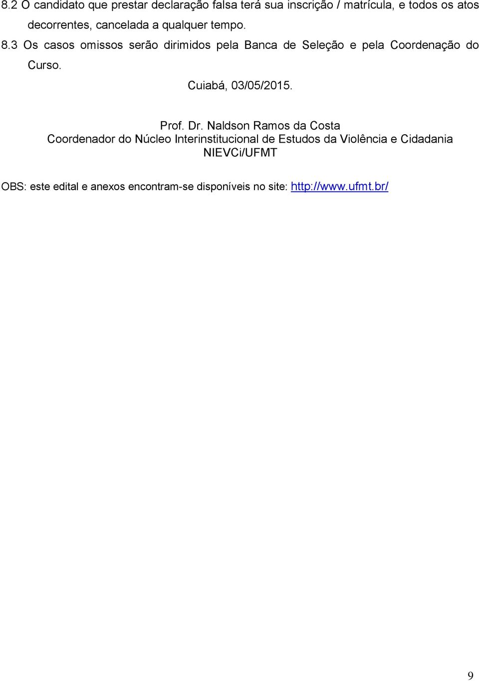 3 Os casos omissos serão dirimidos pela Banca de Seleção e pela Coordenação do Curso. Cuiabá, 03/05/2015. Prof.