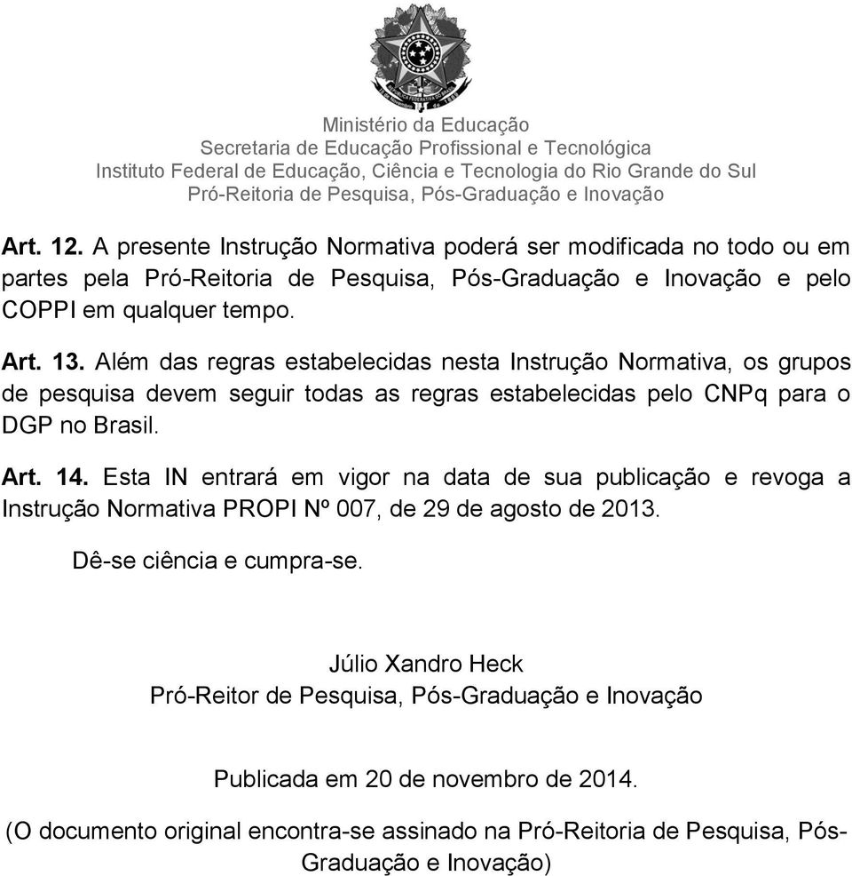 14. Esta IN entrará em vigor na data de sua publicação e revoga a Instrução Normativa PROPI Nº 007, de 29 de agosto de 2013. Dê-se ciência e cumpra-se.