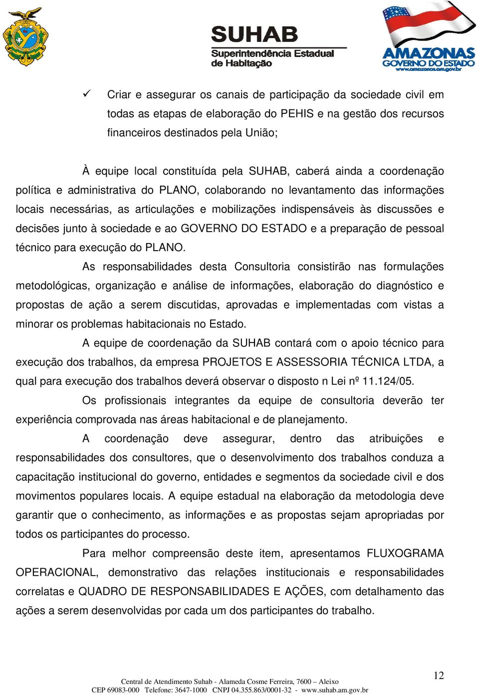 decisões junto à sociedade e ao GOVERNO DO ESTADO e a preparação de pessoal técnico para execução do PLANO.