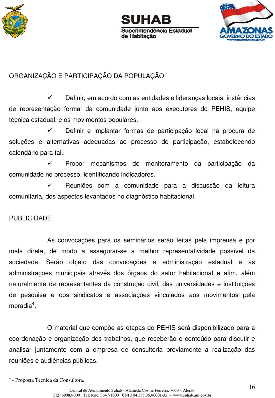 Propor mecanismos de monitoramento da participação da comunidade no processo, identificando indicadores.