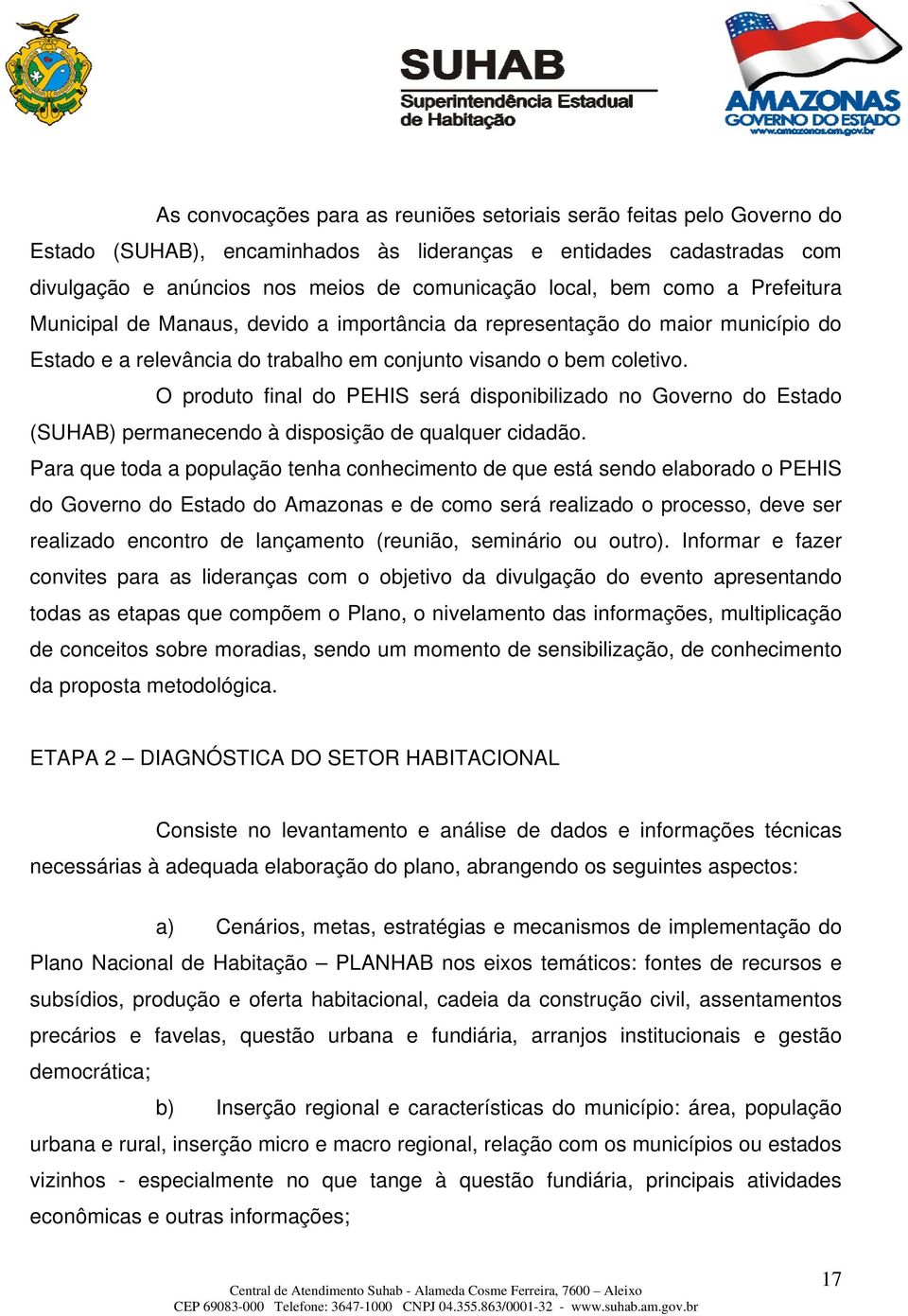 O produto final do PEHIS será disponibilizado no Governo do Estado (SUHAB) permanecendo à disposição de qualquer cidadão.