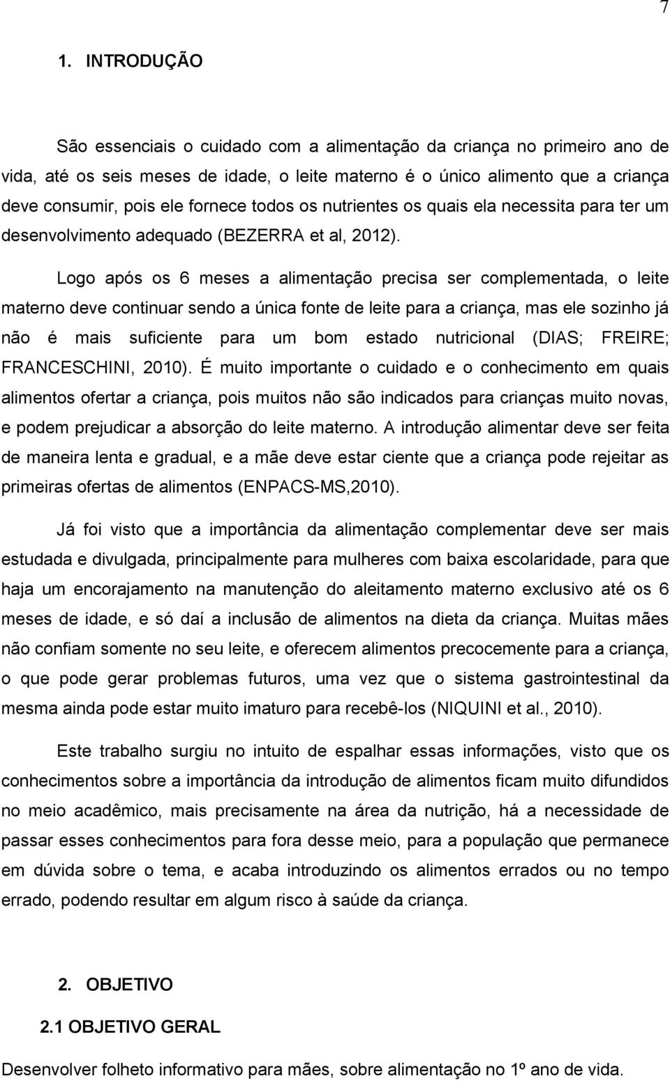 Logo após os 6 meses a alimentação precisa ser complementada, o leite materno deve continuar sendo a única fonte de leite para a criança, mas ele sozinho já não é mais suficiente para um bom estado