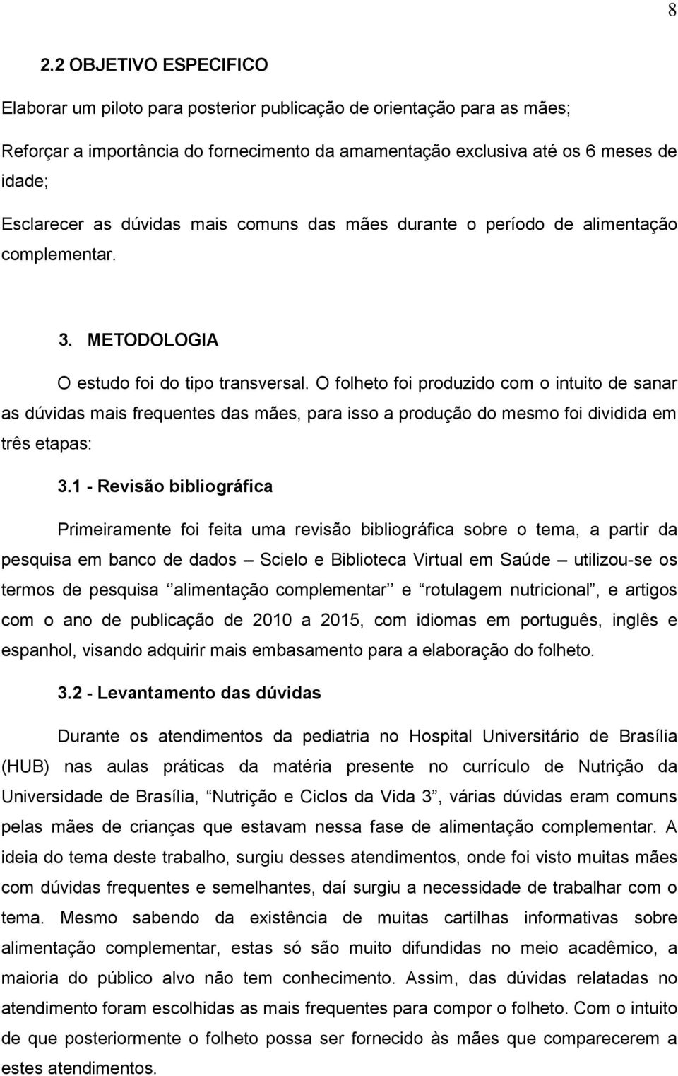 O folheto foi produzido com o intuito de sanar as dúvidas mais frequentes das mães, para isso a produção do mesmo foi dividida em três etapas: 3.