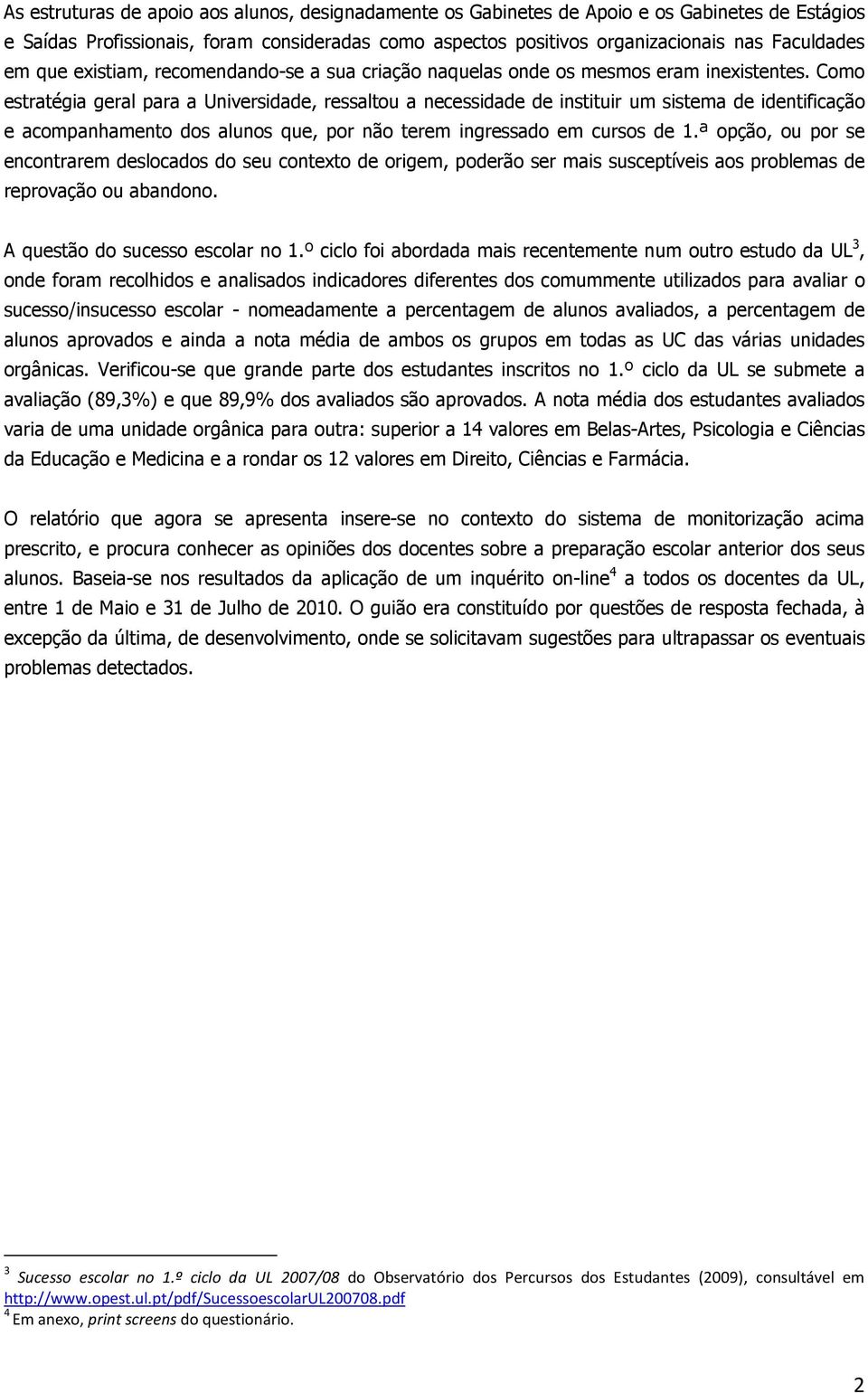 Como estratégia geral para a Universidade, ressaltou a necessidade de instituir um sistema de identificação e acompanhamento dos alunos que, por não terem ingressado em cursos de 1.