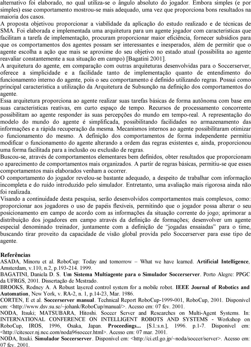 A proposta objetivou proporcionar a viabilidade da aplicação do estudo realizado e de técnicas de SMA.