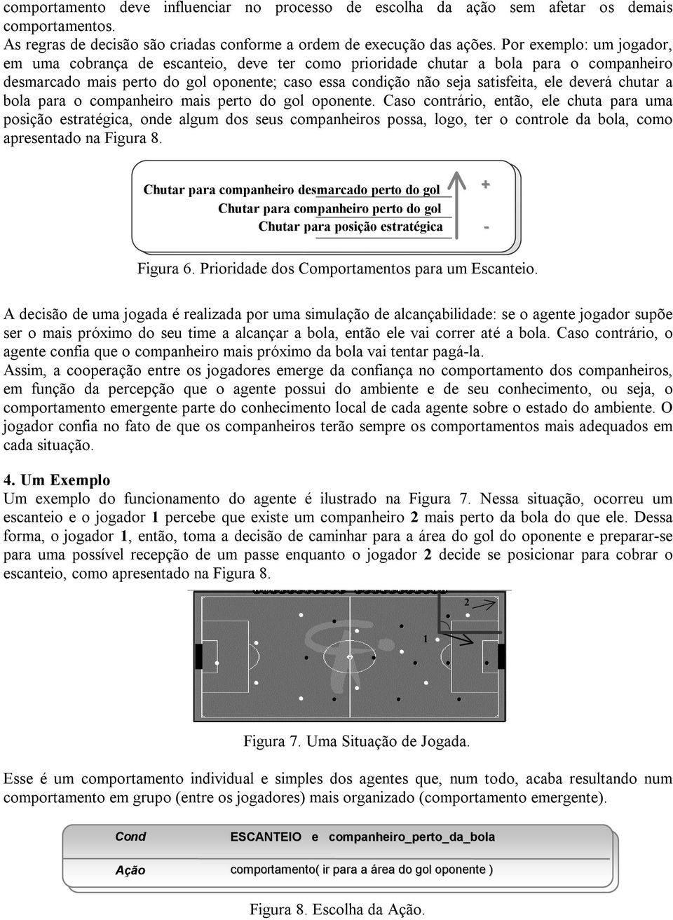 deverá chutar a bola para o companheiro mais perto do gol oponente.