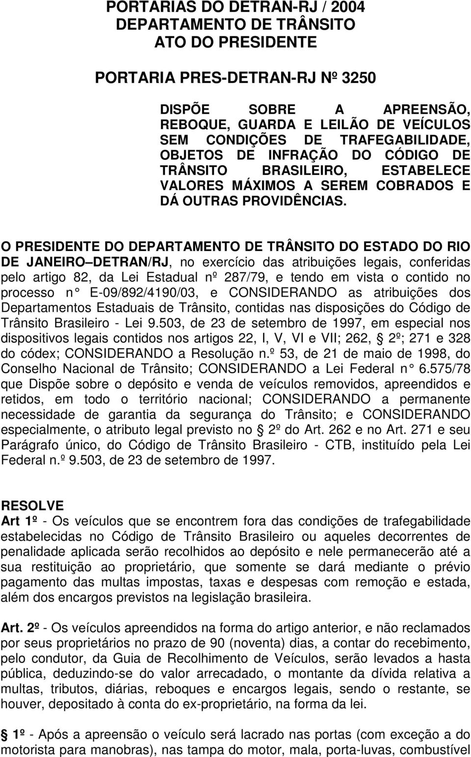 O PRESIDENTE DO DEPARTAMENTO DE TRÂNSITO DO ESTADO DO RIO DE JANEIRO DETRAN/RJ, no exercício das atribuições legais, conferidas pelo artigo 82, da Lei Estadual nº 287/79, e tendo em vista o contido