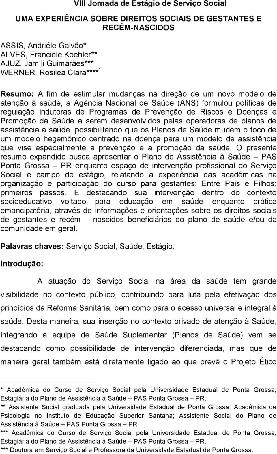 Prevenção de Riscos e Doenças e Promoção da Saúde a serem desenvolvidos pelas operadoras de planos de assistência a saúde, possibilitando que os Planos de Saúde mudem o foco de um modelo hegemônico