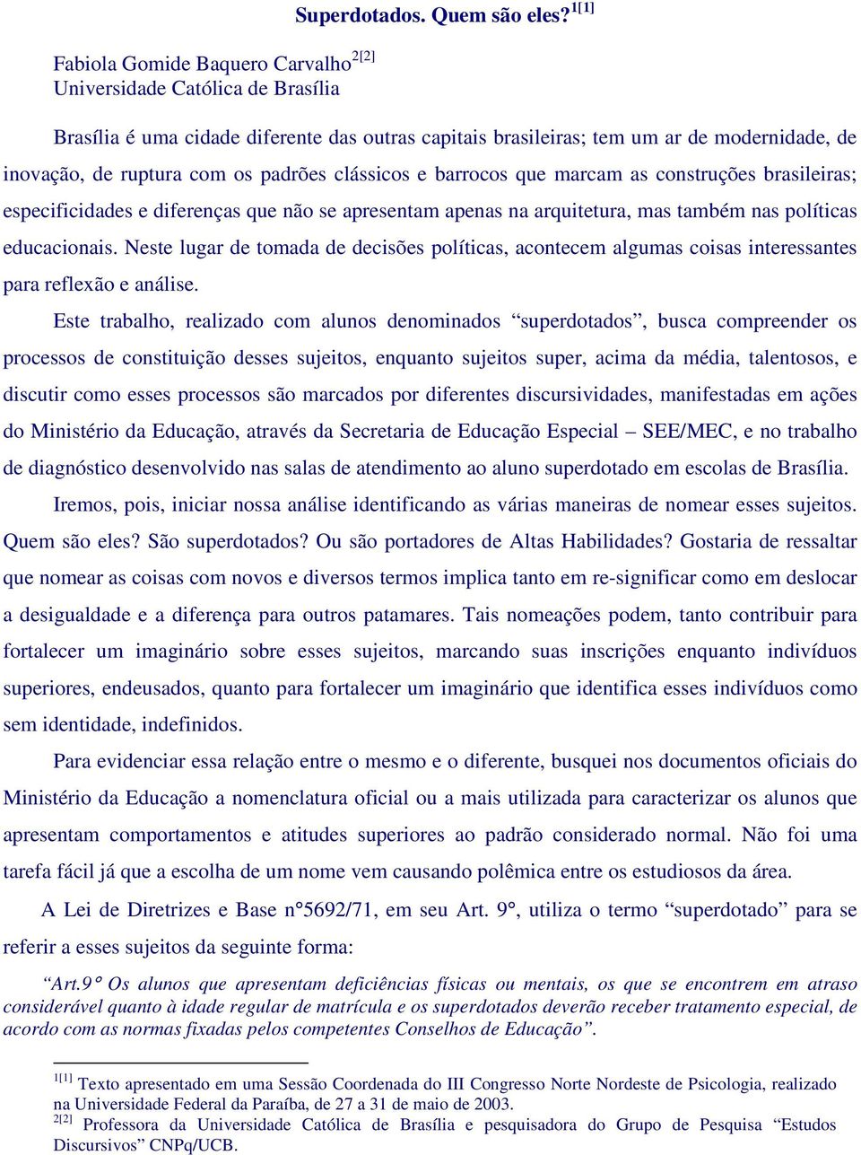 especificidades e diferenças que não se apresentam apenas na arquitetura, mas também nas políticas educacionais.