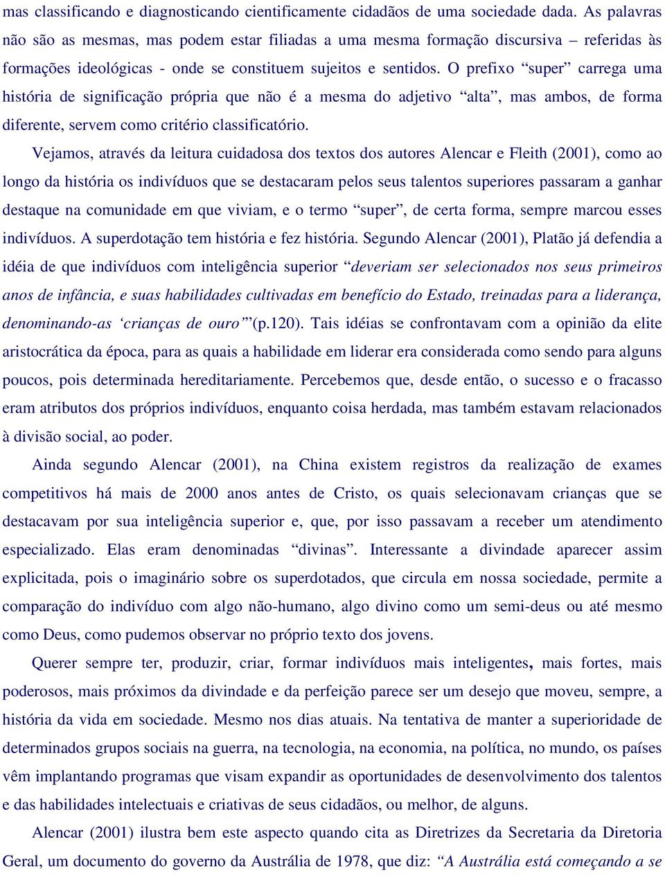 O prefixo super carrega uma história de significação própria que não é a mesma do adjetivo alta, mas ambos, de forma diferente, servem como critério classificatório.