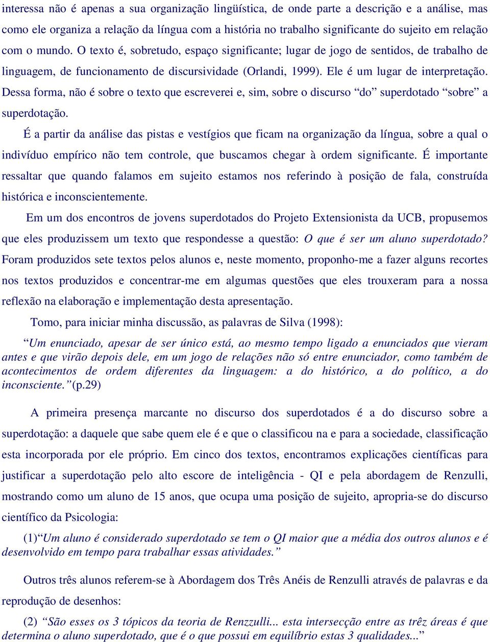 Dessa forma, não é sobre o texto que escreverei e, sim, sobre o discurso do superdotado sobre a superdotação.