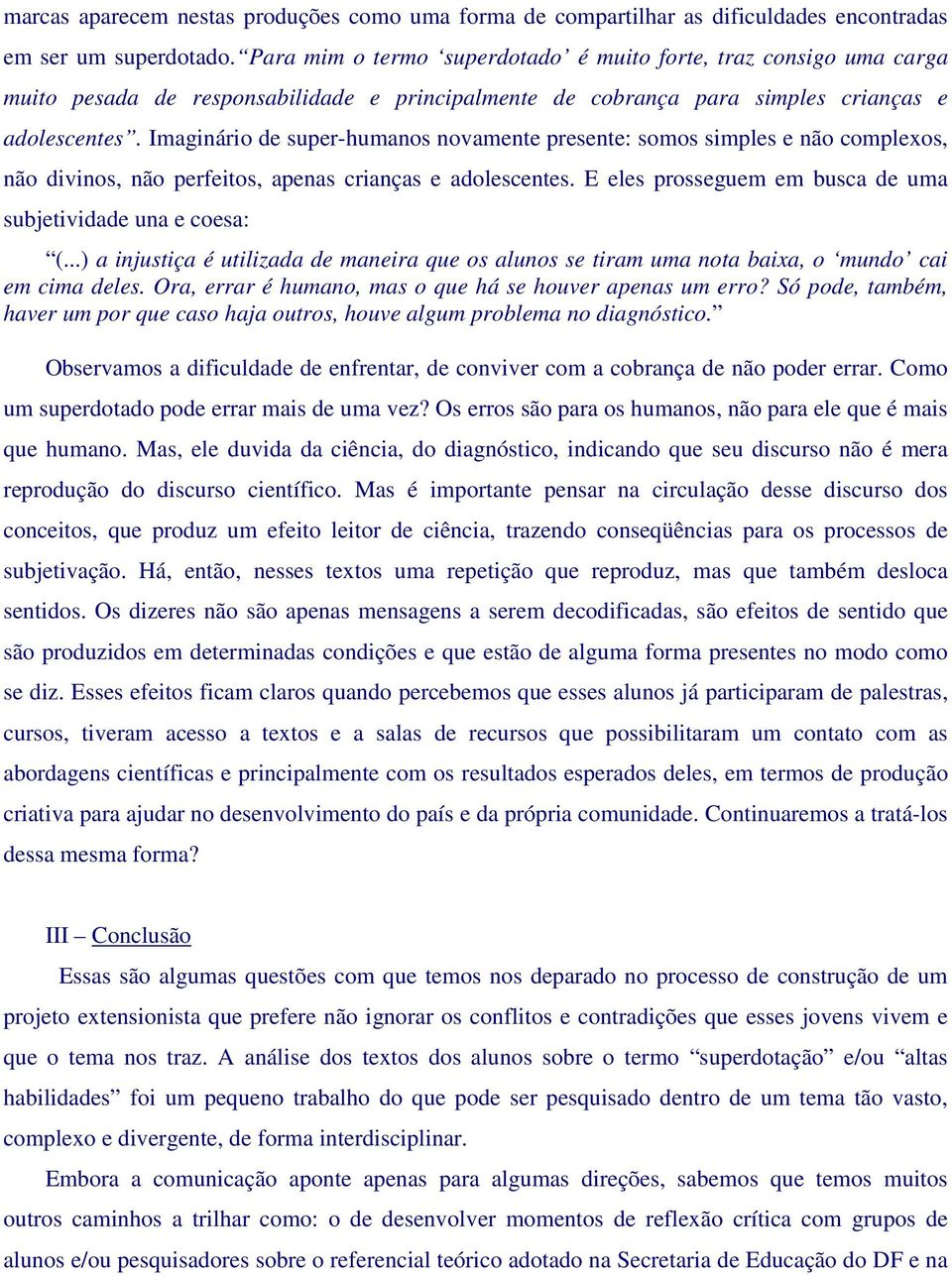 Imaginário de super-humanos novamente presente: somos simples e não complexos, não divinos, não perfeitos, apenas crianças e adolescentes.