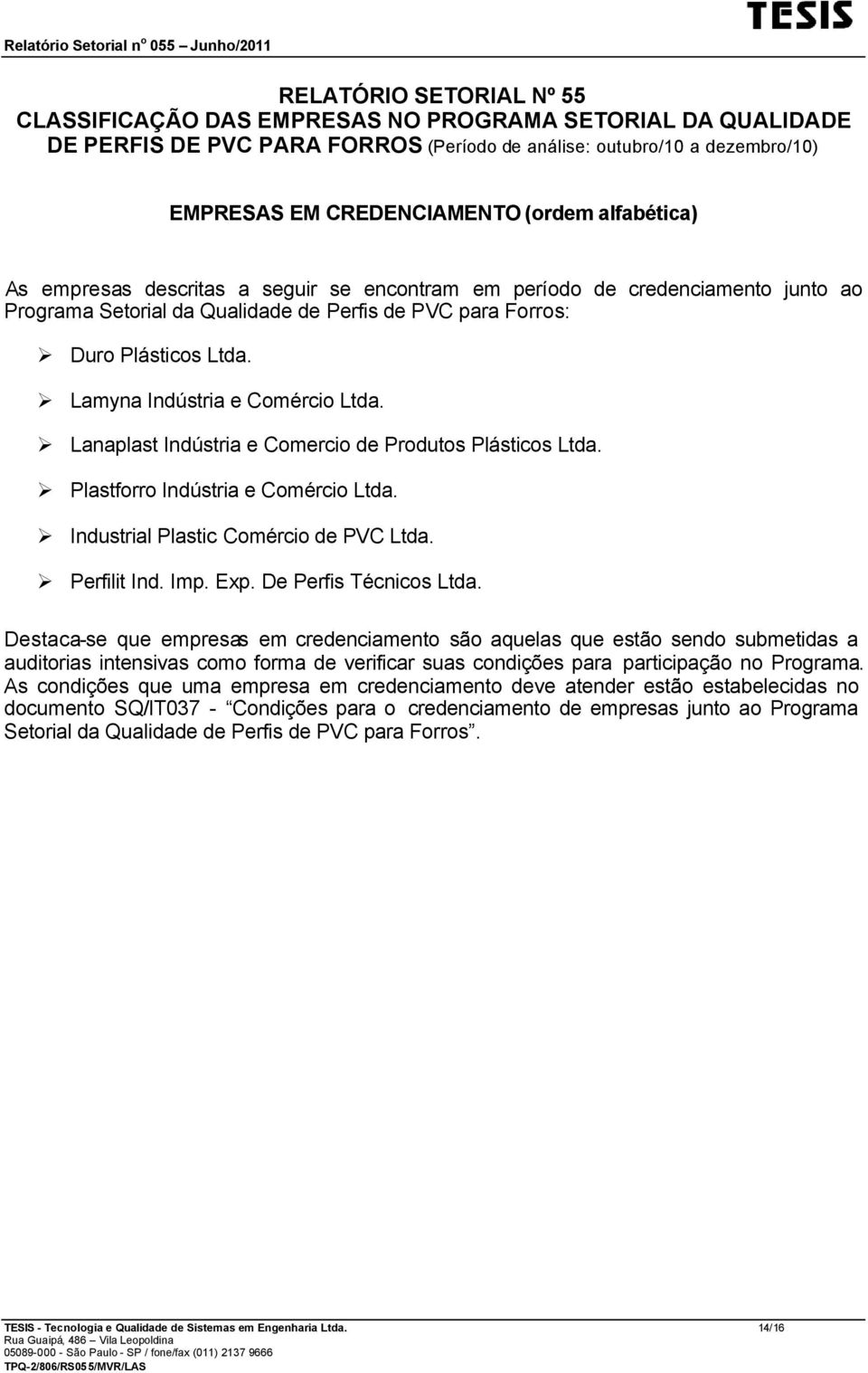 Lamyna Indústria e Comércio Ltda. Lanaplast Indústria e Comercio de Produtos Plásticos Ltda. Plastforro Indústria e Comércio Ltda. Industrial Plastic Comércio de PVC Ltda. Perfilit Ind. Imp. Exp.