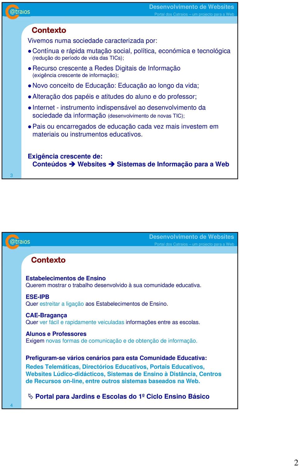 socieda da informação (senvolvimento novas TIC); Pais ou encarregados educação cada vez mais investem em materiais ou instrumentos educativos.