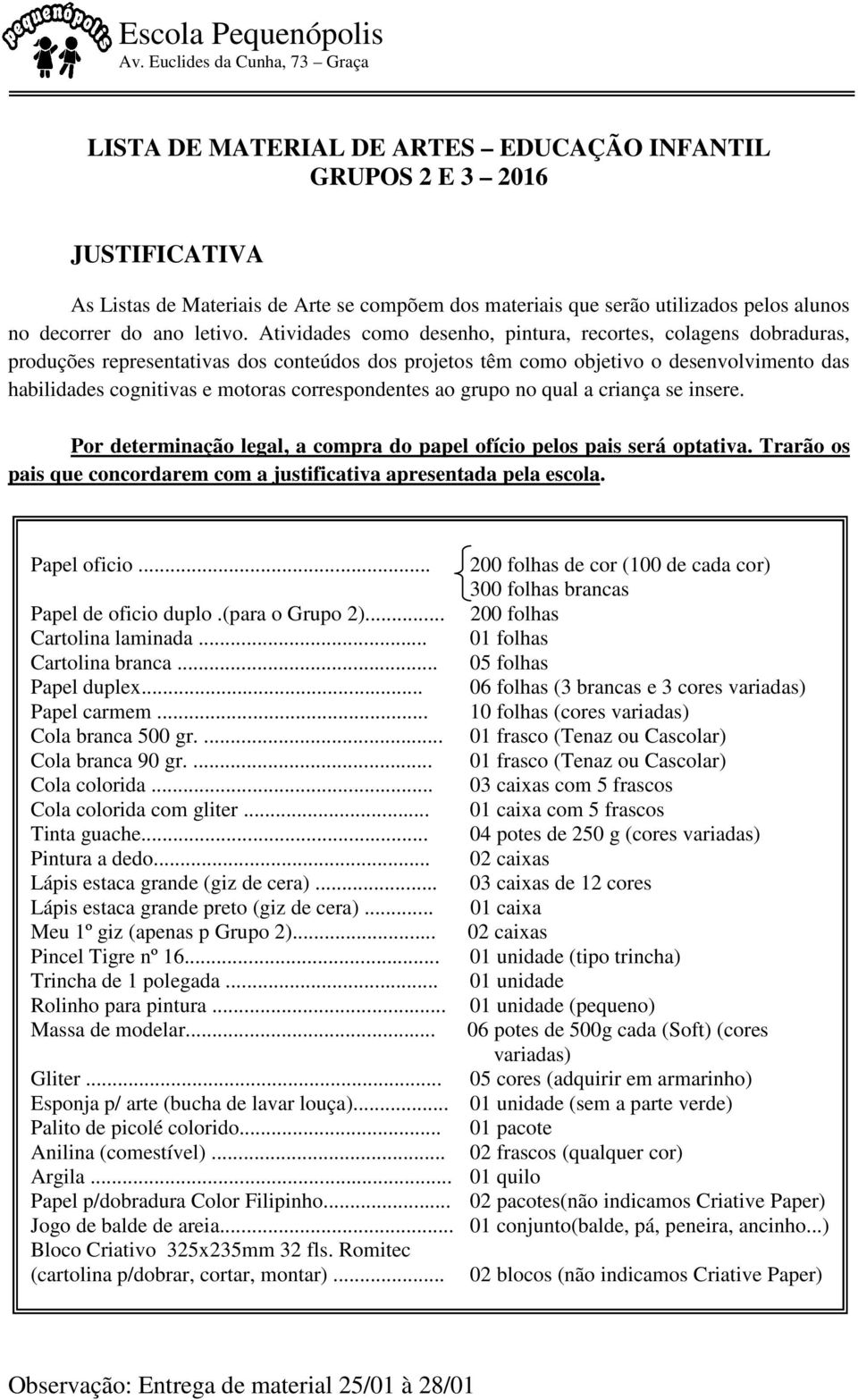 correspondentes ao grupo no qual a criança se insere. Por determinação legal, a compra do papel ofício pelos pais será optativa.