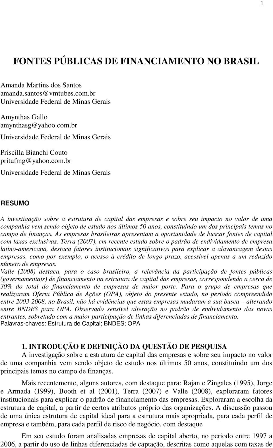 anos, constituindo um dos principais temas no campo de finanças. As empresas brasileiras apresentam a oportunidade de buscar fontes de capital com taxas exclusivas.