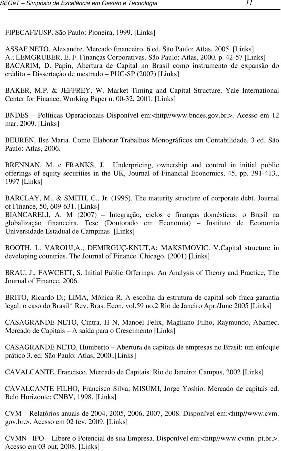 Papin, Abertura de Capital no Brasil como instrumento de expansão do crédito Dissertação de mestrado PUC-SP (2007) [Links] BAKER, M.P. & JEFFREY, W. Market Timing and Capital Structure.