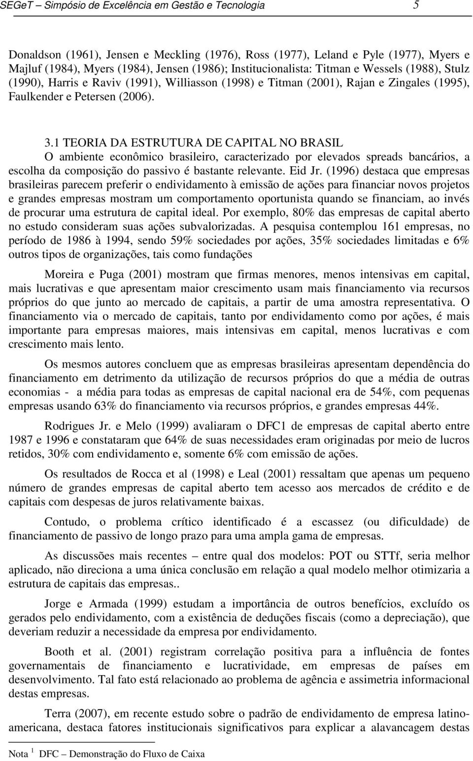 1 TEORIA DA ESTRUTURA DE CAPITAL NO BRASIL O ambiente econômico brasileiro, caracterizado por elevados spreads bancários, a escolha da composição do passivo é bastante relevante. Eid Jr.