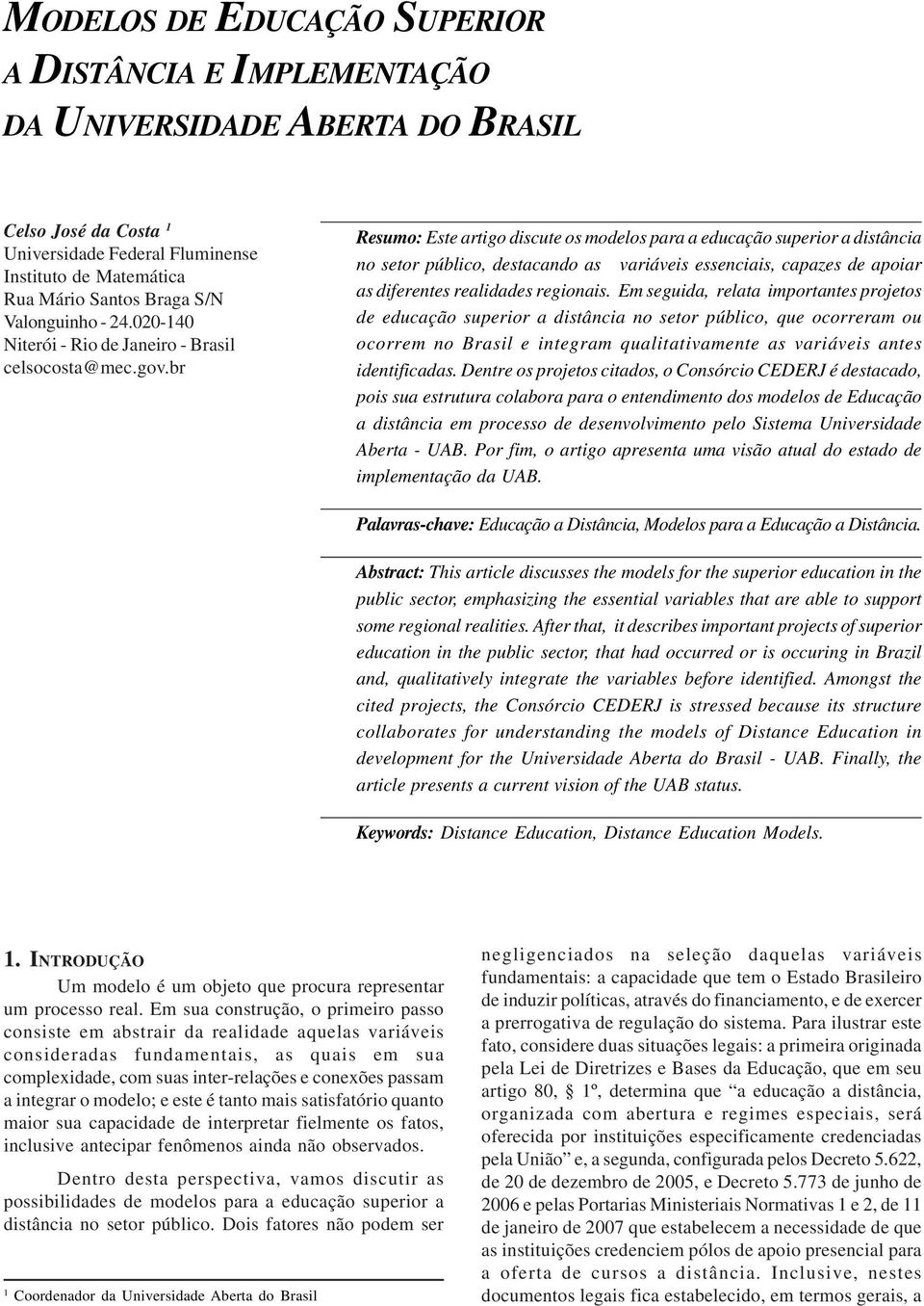 br Resumo: Este artigo discute os modelos para a educação superior a distância no setor público, destacando as variáveis essenciais, capazes de apoiar as diferentes realidades regionais.